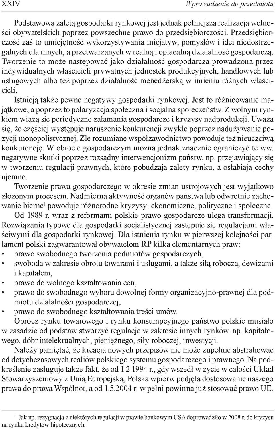 Tworzenie to może następować jako działalność gospodarcza prowadzona przez indywidualnych właścicieli prywatnych jednostek produkcyjnych, handlowych lub usługowych albo też poprzez działalność