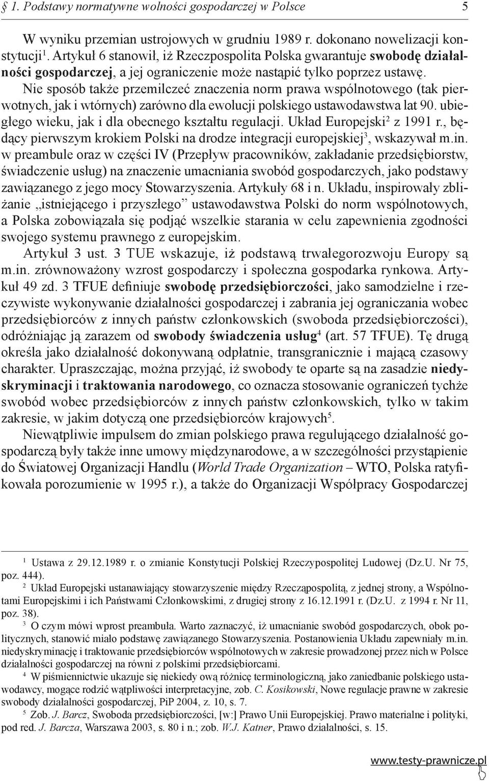 Nie sposób także przemilczeć znaczenia norm prawa wspólnotowego (tak pierwotnych, jak i wtórnych) zarówno dla ewolucji polskiego ustawodawstwa lat 90.