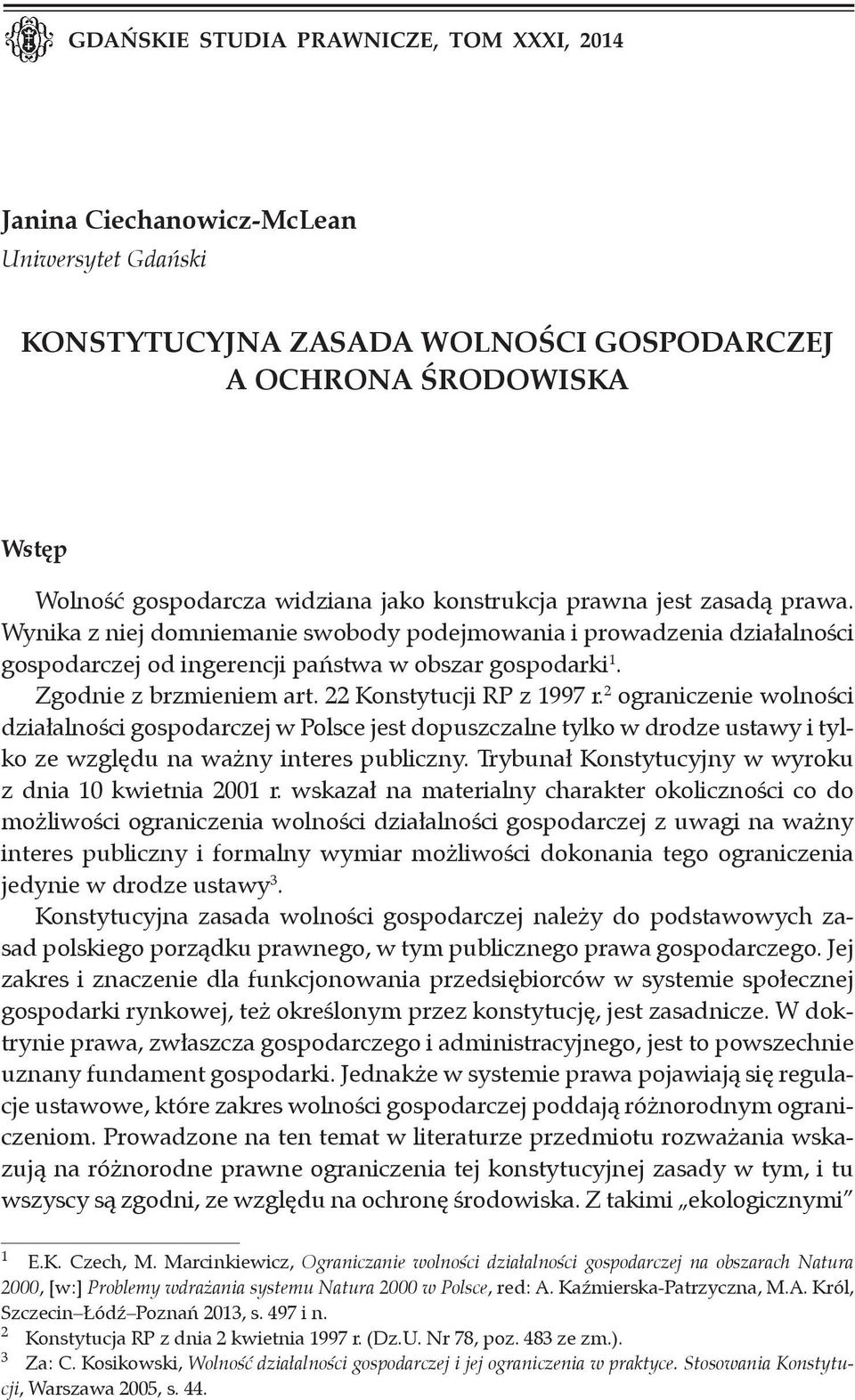 22 Konstytucji RP z 1997 r. 2 ograniczenie wolności działalności gospodarczej w Polsce jest dopuszczalne tylko w drodze ustawy i tylko ze względu na ważny interes publiczny.