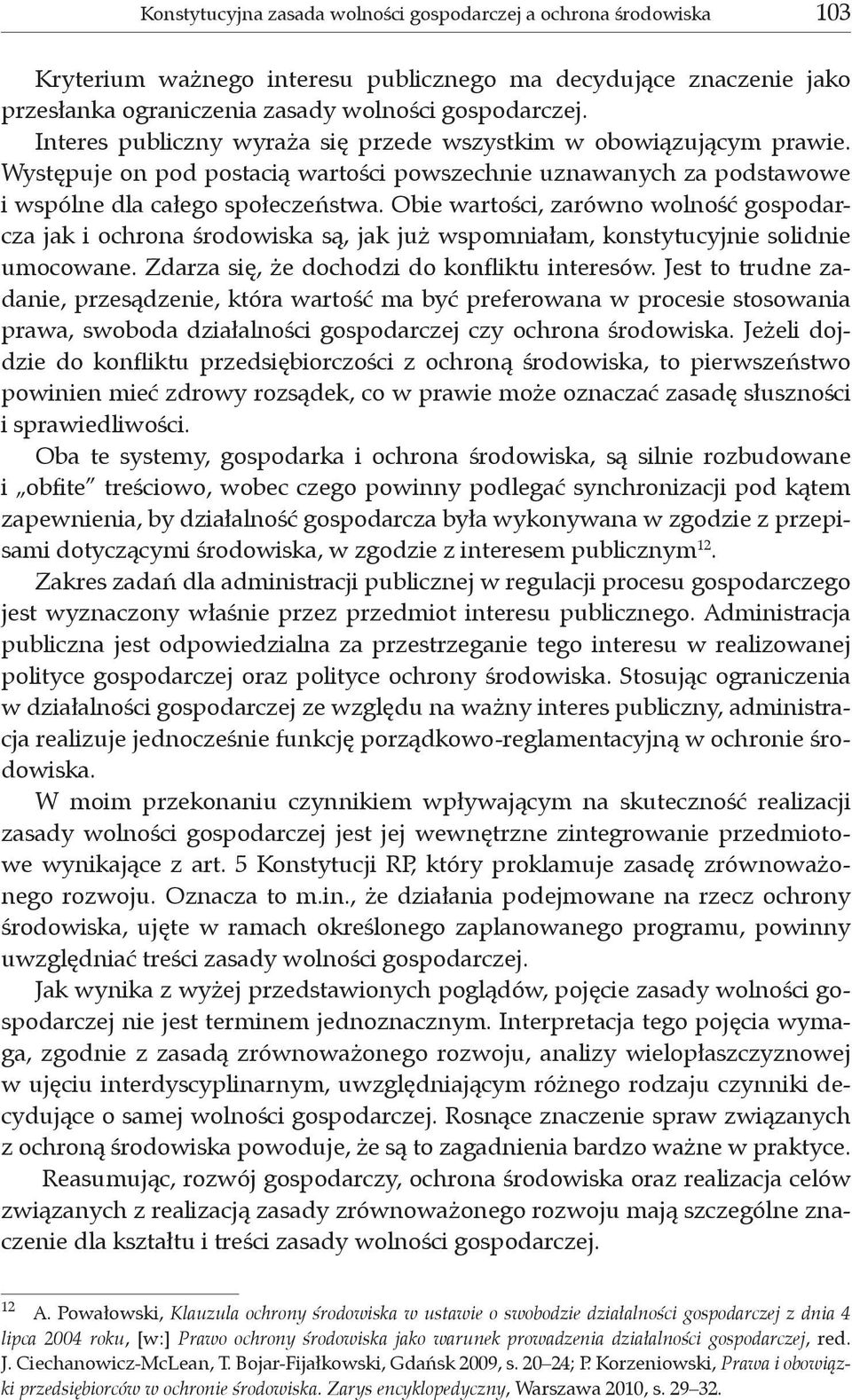 Obie wartości, zarówno wolność gospodarcza jak i ochrona środowiska są, jak już wspomniałam, konstytucyjnie solidnie umocowane. Zdarza się, że dochodzi do konfliktu interesów.