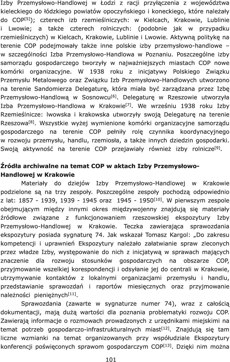 Aktywną politykę na terenie COP podejmowały także inne polskie izby przemysłowo-handlowe w szczególności Izba Przemysłowo-Handlowa w Poznaniu.