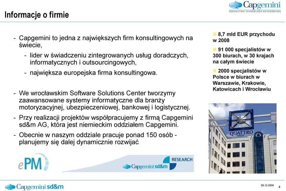 - We wrocławskim Software Solutions Center tworzymy zaawansowane systemy informatyczne dla branŝy motoryzacyjnej, ubezpieczeniowej, bankowej i logistycznej.