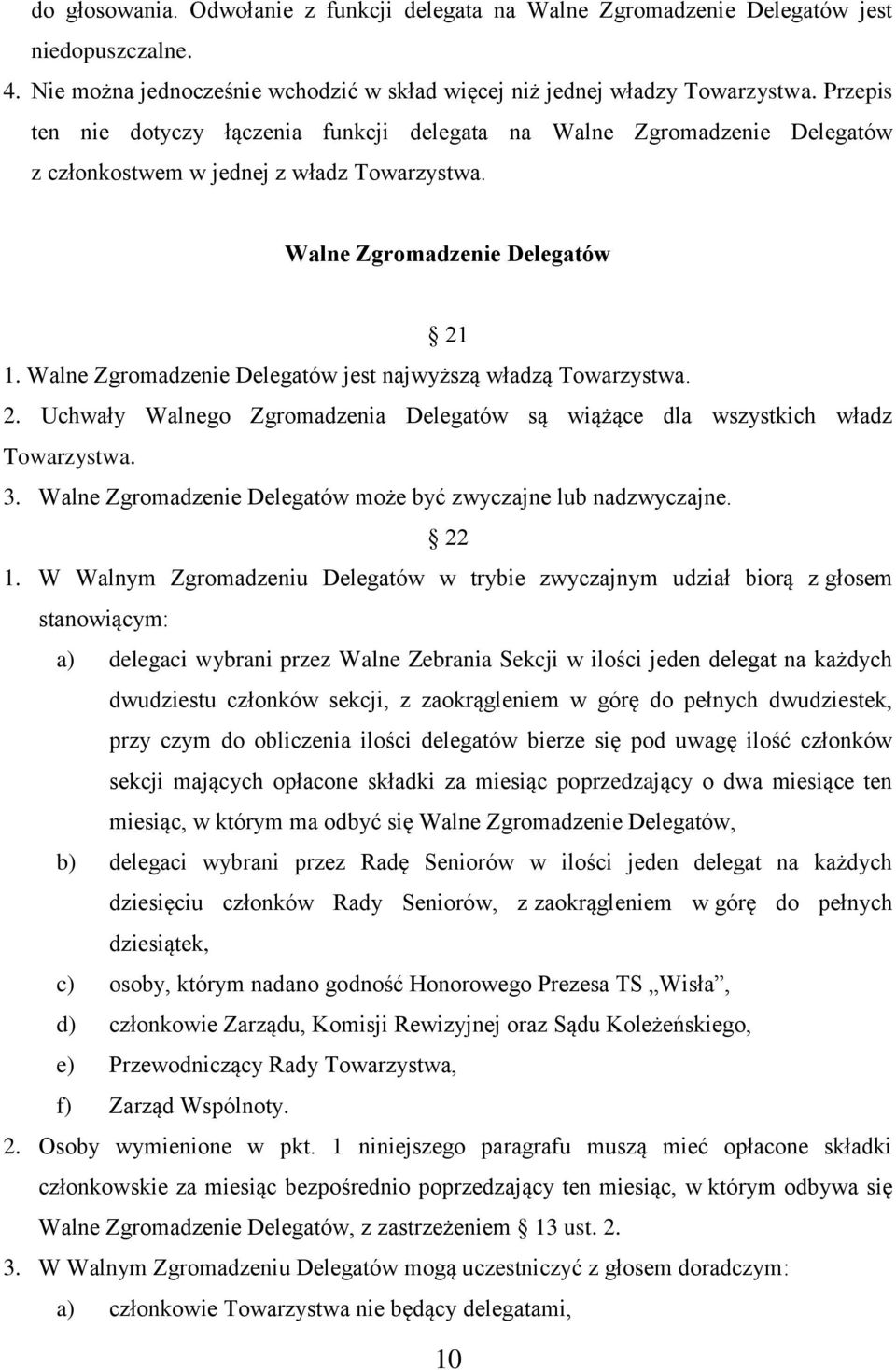 Walne Zgromadzenie Delegatów jest najwyższą władzą Towarzystwa. 2. Uchwały Walnego Zgromadzenia Delegatów są wiążące dla wszystkich władz Towarzystwa. 3.