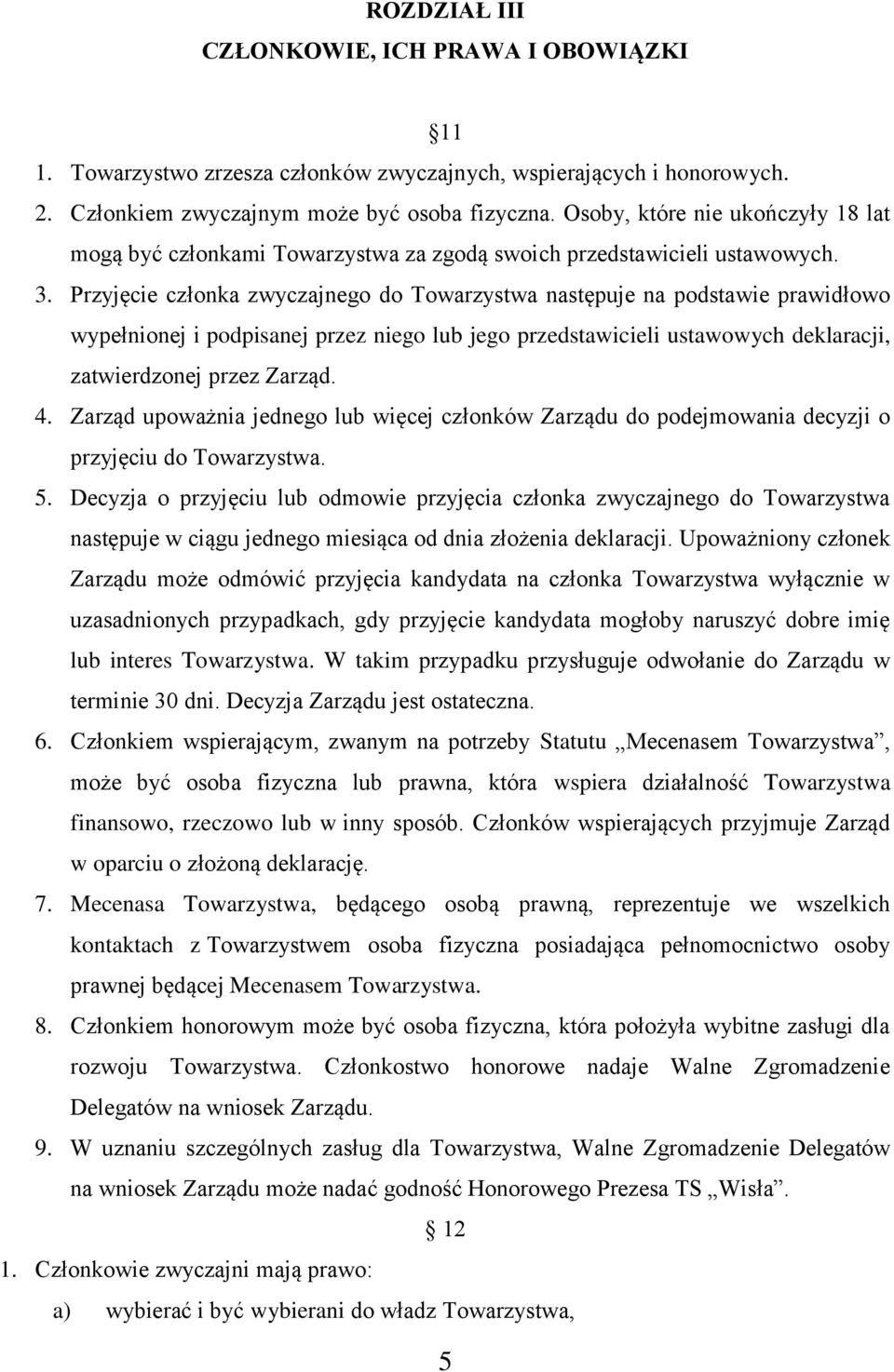 Przyjęcie członka zwyczajnego do Towarzystwa następuje na podstawie prawidłowo wypełnionej i podpisanej przez niego lub jego przedstawicieli ustawowych deklaracji, zatwierdzonej przez Zarząd. 4.