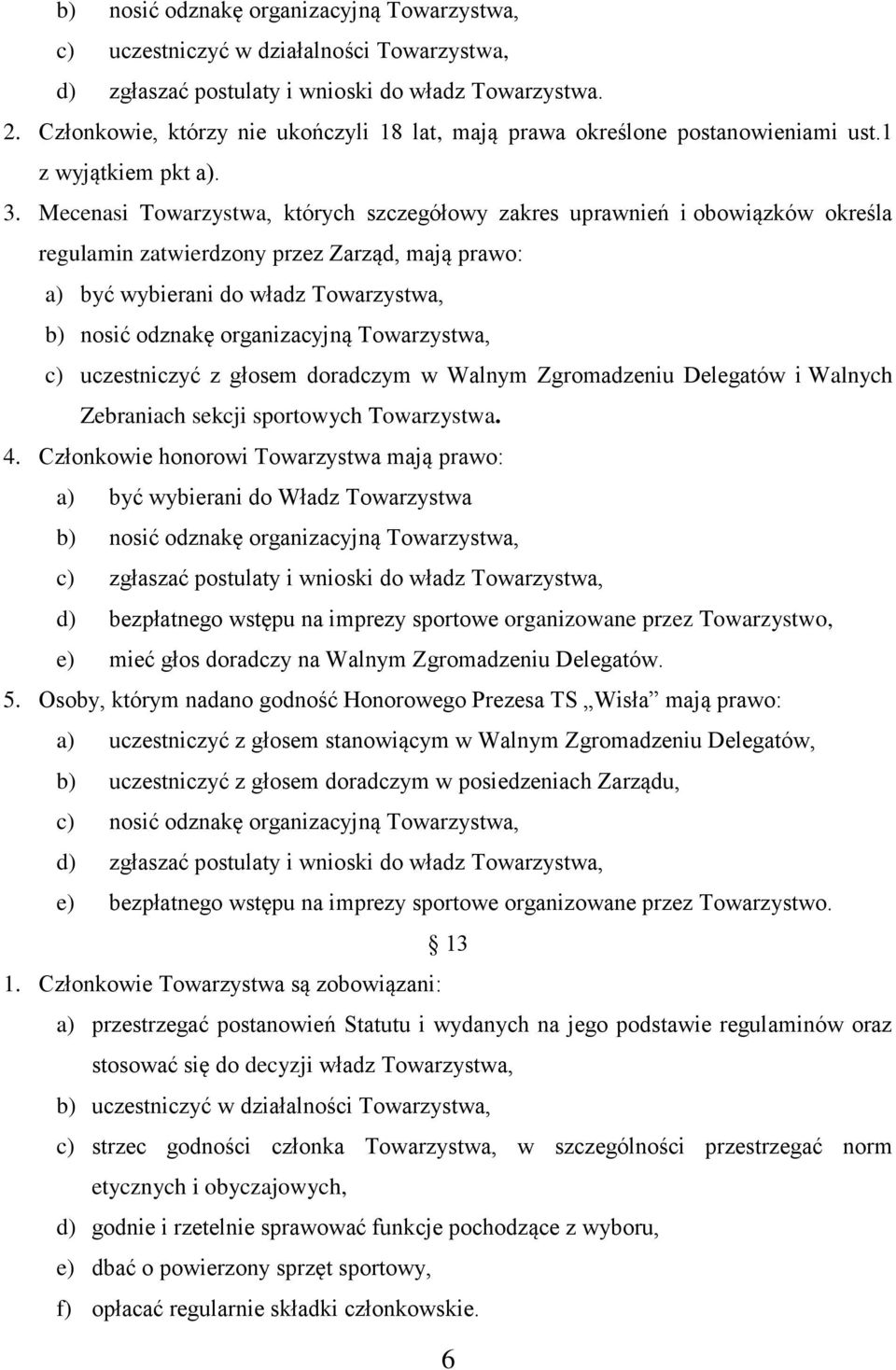 Mecenasi Towarzystwa, których szczegółowy zakres uprawnień i obowiązków określa regulamin zatwierdzony przez Zarząd, mają prawo: a) być wybierani do władz Towarzystwa, b) nosić odznakę organizacyjną