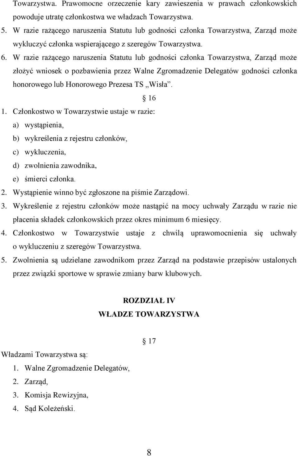 W razie rażącego naruszenia Statutu lub godności członka Towarzystwa, Zarząd może złożyć wniosek o pozbawienia przez Walne Zgromadzenie Delegatów godności członka honorowego lub Honorowego Prezesa TS