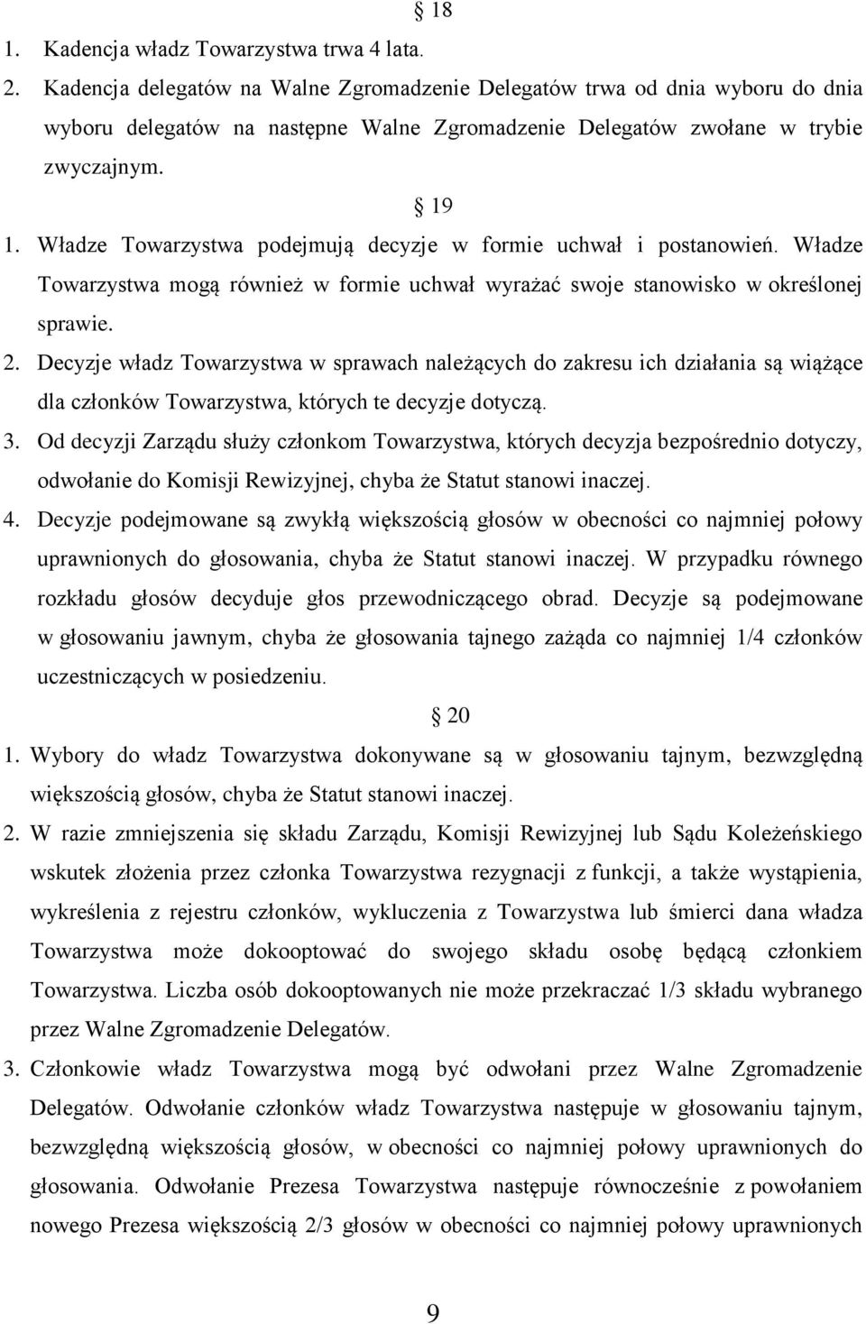 Władze Towarzystwa podejmują decyzje w formie uchwał i postanowień. Władze Towarzystwa mogą również w formie uchwał wyrażać swoje stanowisko w określonej sprawie. 2.