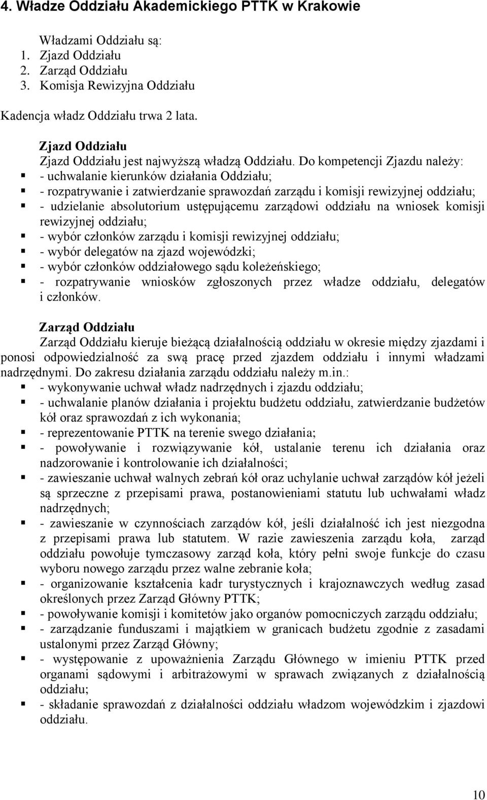 Do kompetencji Zjazdu należy: - uchwalanie kierunków działania Oddziału; - rozpatrywanie i zatwierdzanie sprawozdań zarządu i komisji rewizyjnej oddziału; - udzielanie absolutorium ustępującemu