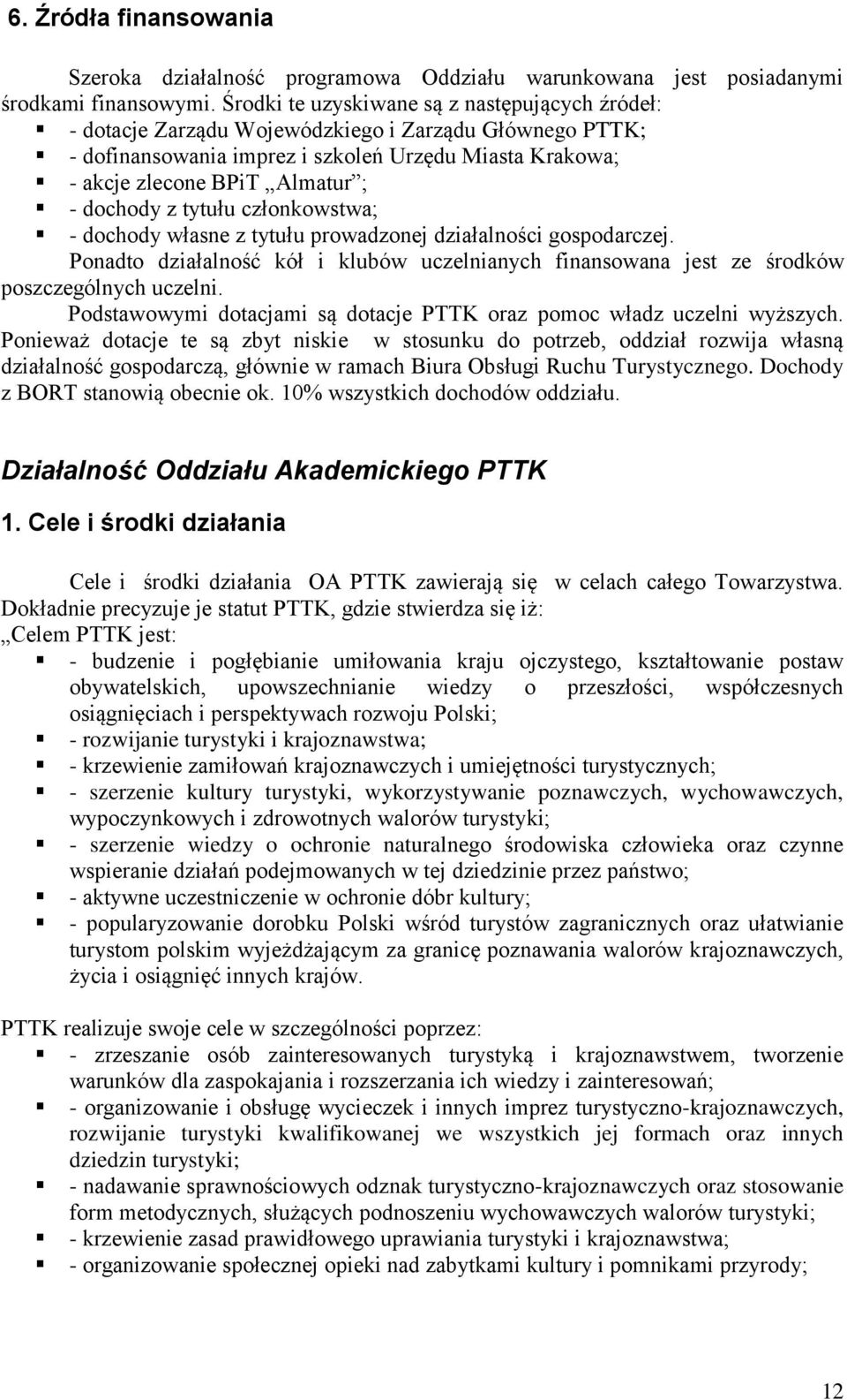 dochody z tytułu członkowstwa; - dochody własne z tytułu prowadzonej działalności gospodarczej. Ponadto działalność kół i klubów uczelnianych finansowana jest ze środków poszczególnych uczelni.