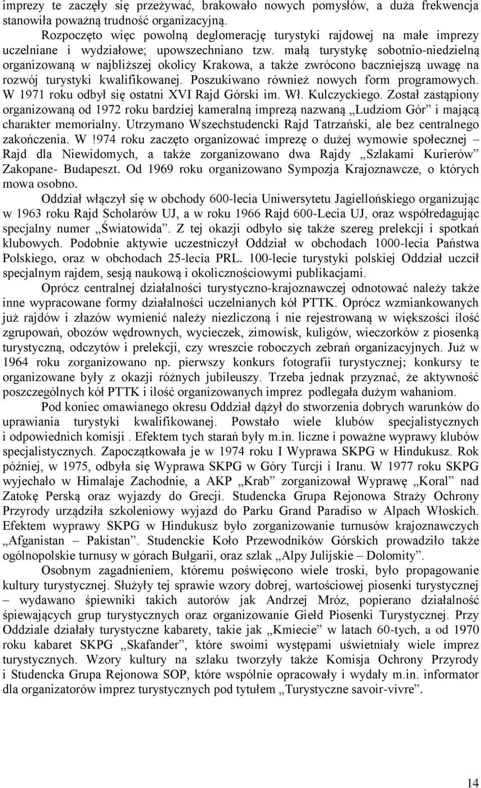 małą turystykę sobotnio-niedzielną organizowaną w najbliższej okolicy Krakowa, a także zwrócono baczniejszą uwagę na rozwój turystyki kwalifikowanej. Poszukiwano również nowych form programowych.