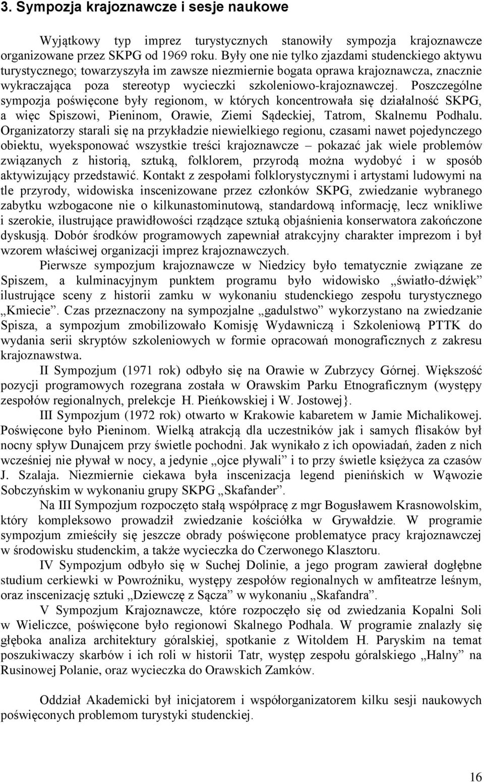 Poszczególne sympozja poświęcone były regionom, w których koncentrowała się działalność SKPG, a więc Spiszowi, Pieninom, Orawie, Ziemi Sądeckiej, Tatrom, Skalnemu Podhalu.