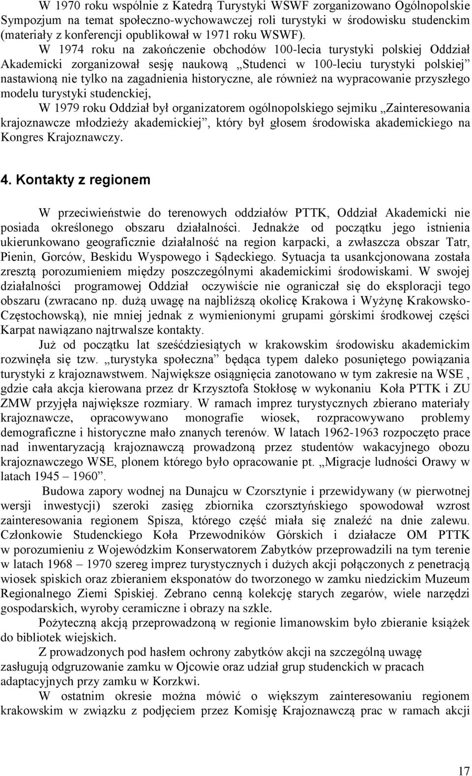 W 1974 roku na zakończenie obchodów 100-lecia turystyki polskiej Oddział Akademicki zorganizował sesję naukową Studenci w 100-leciu turystyki polskiej nastawioną nie tylko na zagadnienia historyczne,