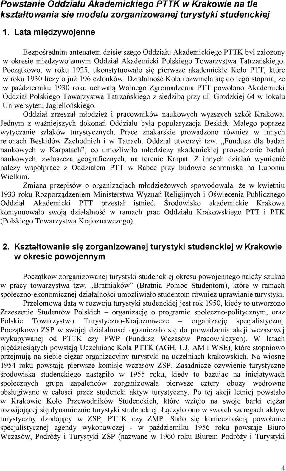 Początkowo, w roku 1925, ukonstytuowało się pierwsze akademickie Koło PTT, które w roku 1930 liczyło już 196 członków.