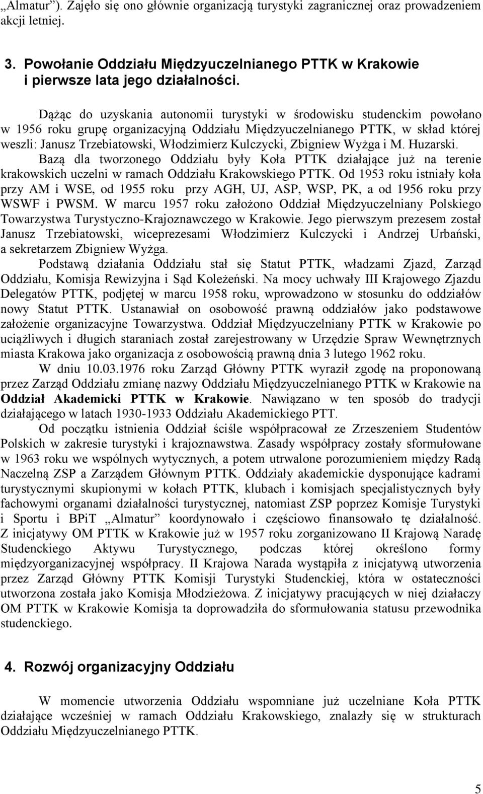 Kulczycki, Zbigniew Wyżga i M. Huzarski. Bazą dla tworzonego Oddziału były Koła PTTK działające już na terenie krakowskich uczelni w ramach Oddziału Krakowskiego PTTK.