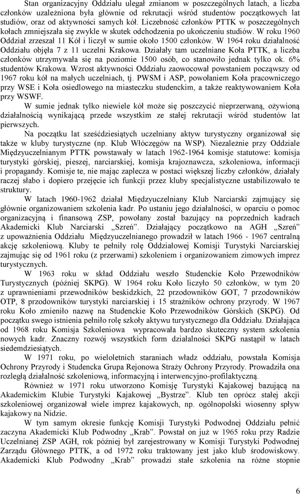 W 1964 roku działalność Oddziału objęła 7 z 11 uczelni Krakowa. Działały tam uczelniane Koła PTTK, a liczba członków utrzymywała się na poziomie 1500 osób, co stanowiło jednak tylko ok.