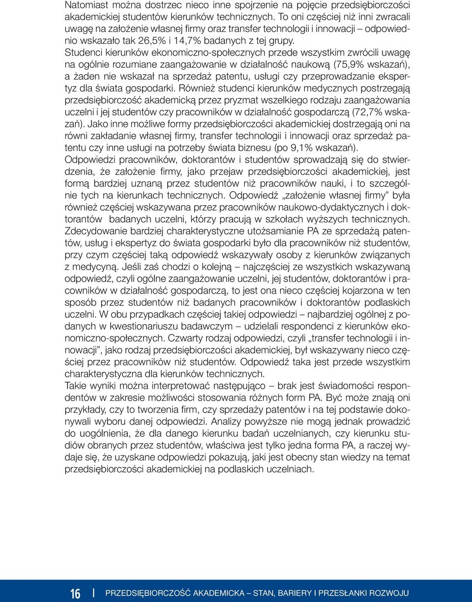 Studenci kierunków ekonomiczno-społecznych przede wszystkim zwrócili uwagę na ogólnie rozumiane zaangażowanie w działalność naukową (75,9% wskazań), a żaden nie wskazał na sprzedaż patentu, usługi