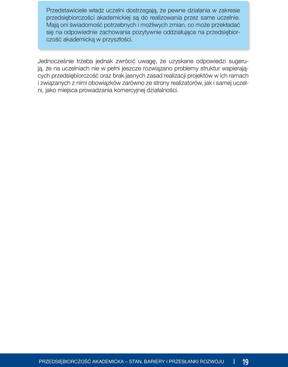 Jednocześnie trzeba jednak zwrócić uwagę, że uzyskane odpowiedzi sugerują, że na uczelniach nie w pełni jeszcze rozwiązano problemy struktur wspierających przedsiębiorczość oraz brak