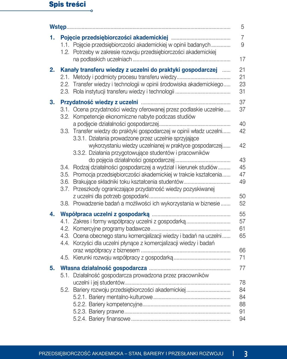 .. 21 2.2. Transfer wiedzy i technologii w opinii środowiska akademickiego... 23 2.3. Rola instytucji transferu wiedzy i technologii... 31 3. Przydatność wiedzy z uczelni... 37 3.1. Ocena przydatności wiedzy oferowanej przez podlaskie uczelnie.