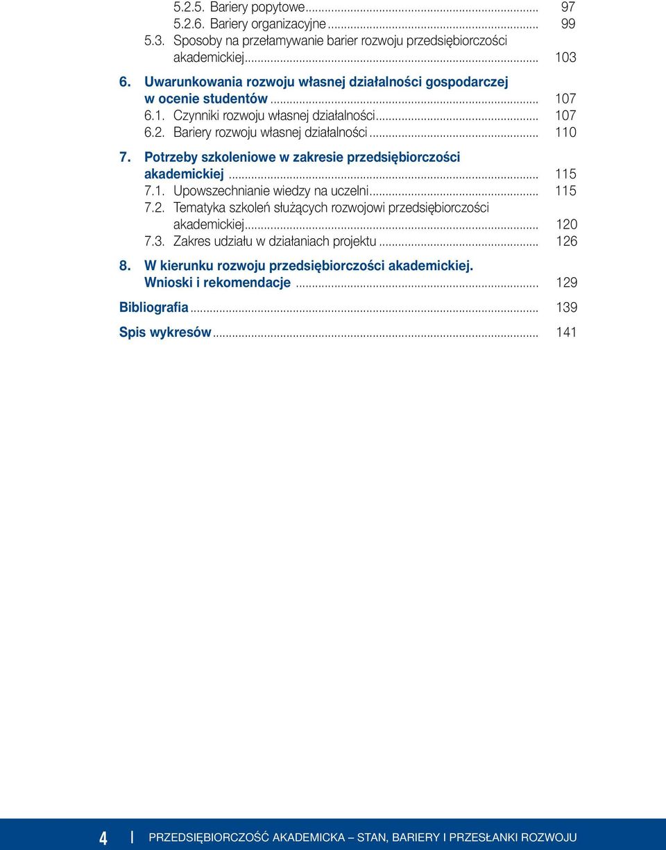 Potrzeby szkoleniowe w zakresie przedsiębiorczości akademickiej... 115 7.1. Upowszechnianie wiedzy na uczelni... 115 7.2. Tematyka szkoleń służących rozwojowi przedsiębiorczości akademickiej.