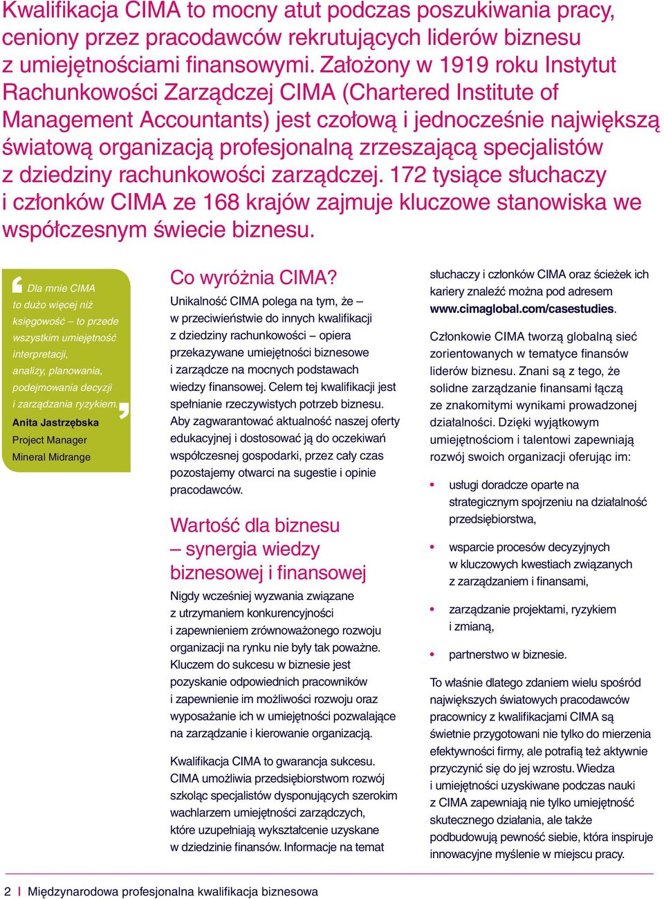 specjalistów z dziedziny rachunkowości zarządczej. 172 tysiące słuchaczy i członków CIMA ze 168 krajów zajmuje kluczowe stanowiska we współczesnym świecie biznesu.