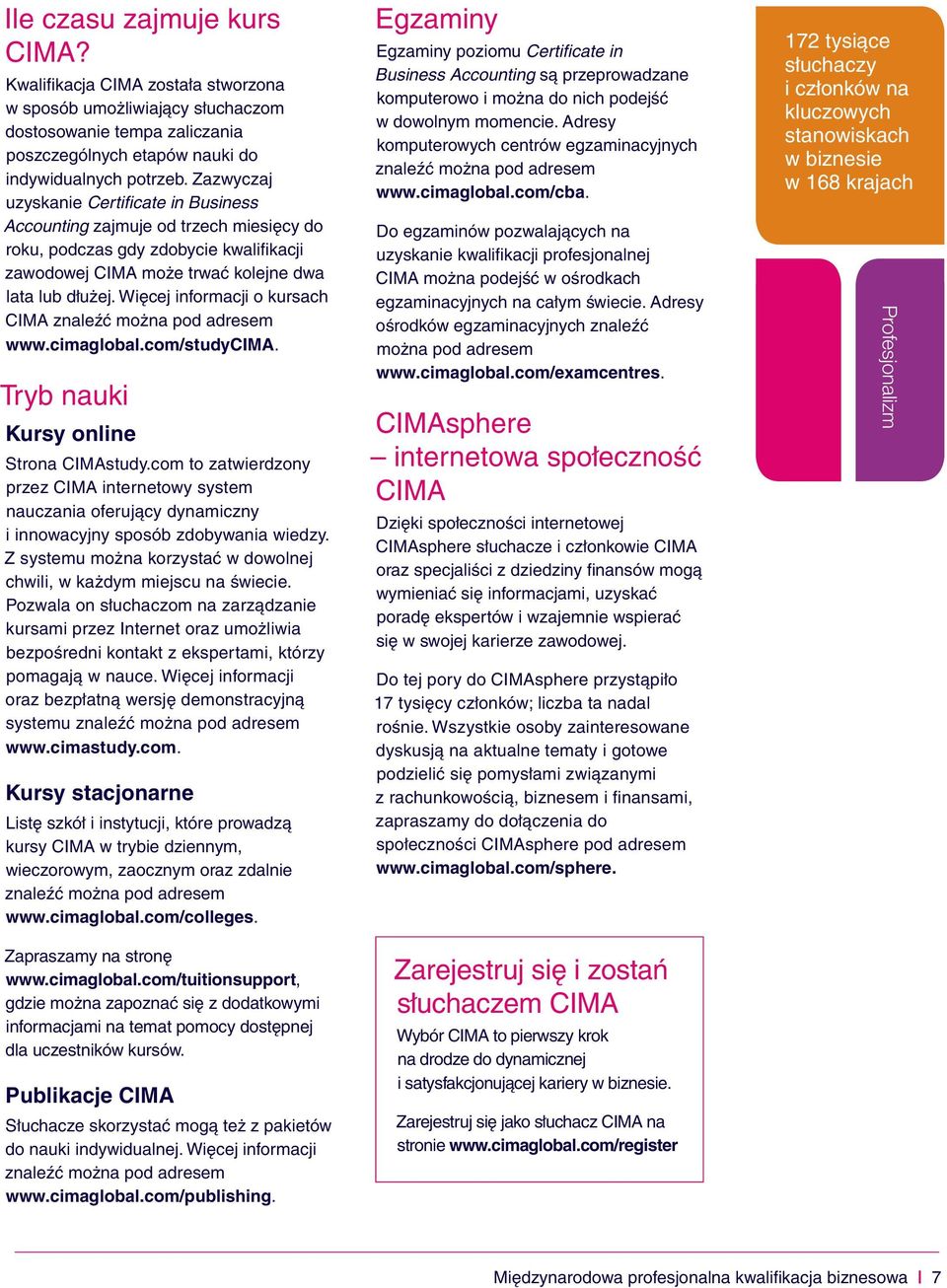 Więcej informacji o kursach CIMA znaleźć można pod adresem www.cimaglobal.com/studycima. Tryb nauki Kursy online Strona CIMAstudy.