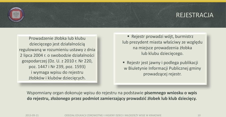 Rejestr prowadzi wójt, burmistrz lub prezydent miasta właściwy ze względu na miejsce prowadzenia żłobka lub klubu dziecięcego.