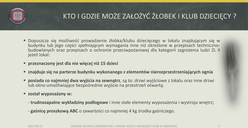 przepisach o ochronie przeciwpożarowej dla kategorii zagrożenia ludzi ZL II jeżeli lokal: przeznaczony jest dla nie więcej niż 15 dzieci znajduje się na parterze budynku wykonanego z elementów