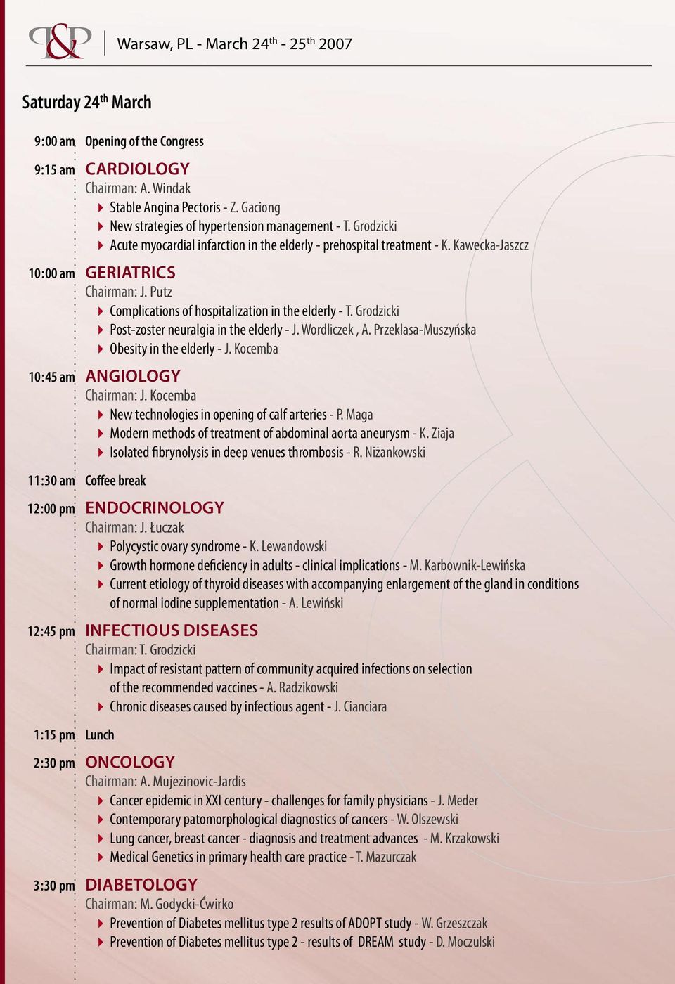 in the elderly - T Grodzicki 4 Post-zoster neuralgia in the elderly - J Wordliczek, A Przeklasa-Muszyńska 4 Obesity in the elderly - J Kocemba 10 : 45 am ANGIOLOGY Chairman: J Kocemba 4 New