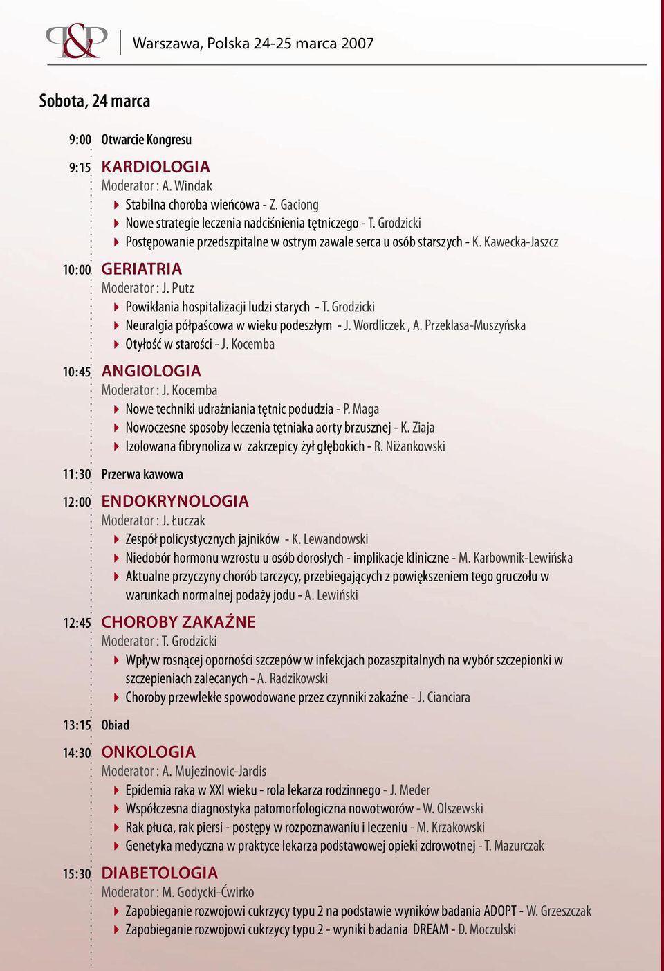 Grodzicki 4 Neuralgia półpaścowa w wieku podeszłym - J Wordliczek, A Przeklasa-Muszyńska 4 Otyłość w starości - J Kocemba 10 : 45 ANGIOLOGIA Moderator : J Kocemba 4 Nowe techniki udrażniania tętnic