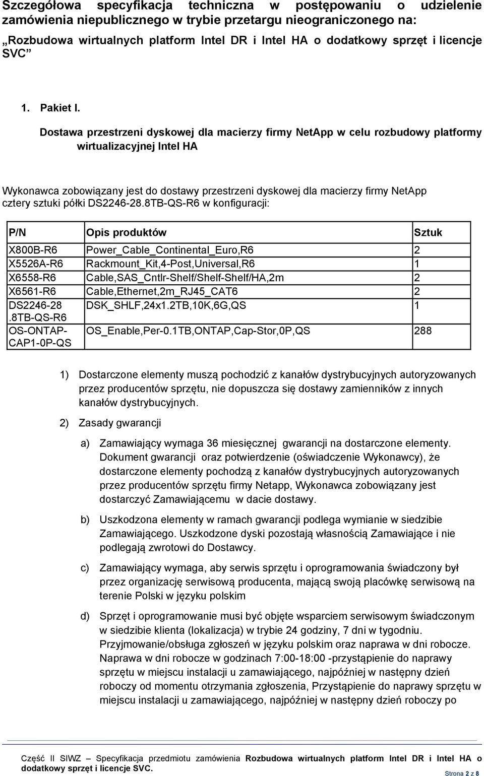 Dostawa przestrzeni dyskowej dla macierzy firmy NetApp w celu rozbudowy platformy wirtualizacyjnej Intel HA Wykonawca zobowiązany jest do dostawy przestrzeni dyskowej dla macierzy firmy NetApp cztery