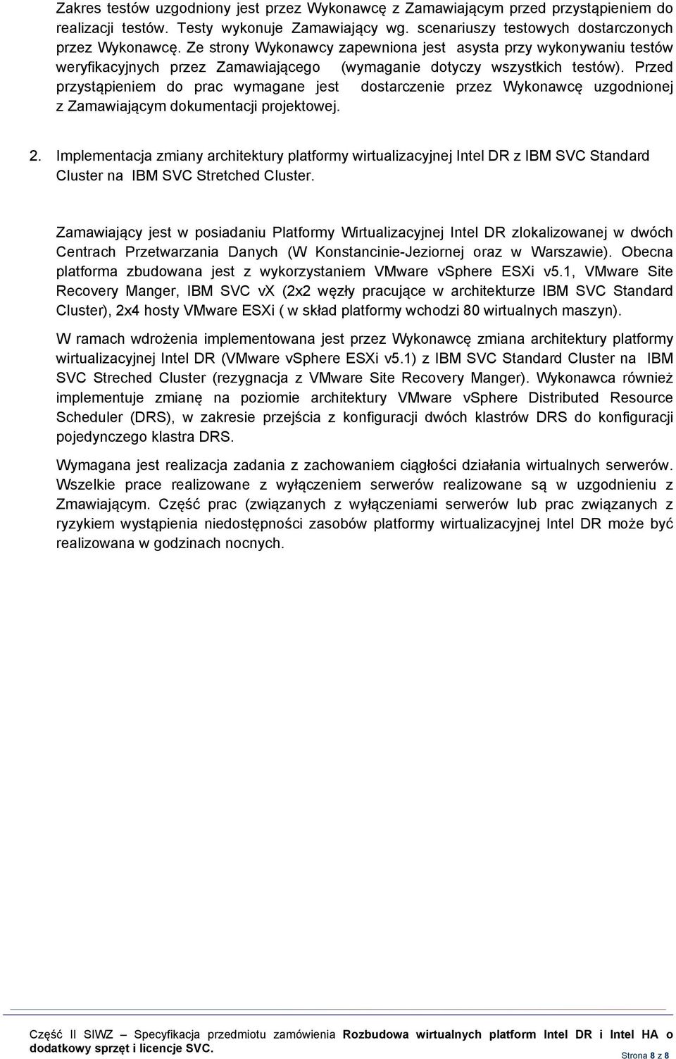 Przed przystąpieniem do prac wymagane jest dostarczenie przez Wykonawcę uzgodnionej z Zamawiającym dokumentacji projektowej. 2.