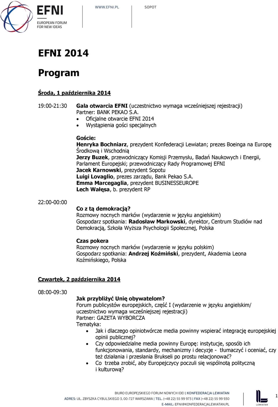 S.A. Oficjalne otwarcie EFNI 2014 Wystąpienia gości specjalnych Goście: Henryka Bochniarz, prezydent Konfederacji Lewiatan; prezes Boeinga na Europę Środkową i Wschodnią Jerzy Buzek, przewodniczący