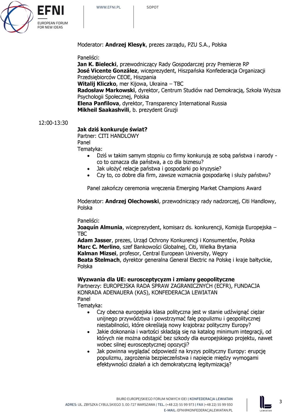 Ukraina TBC Radosław Markowski, dyrektor, Centrum Studiów nad Demokracją, Szkoła Wyższa Psychologii Społecznej, Polska Elena Panfilova, dyrektor, Transparency International Russia Mikheil