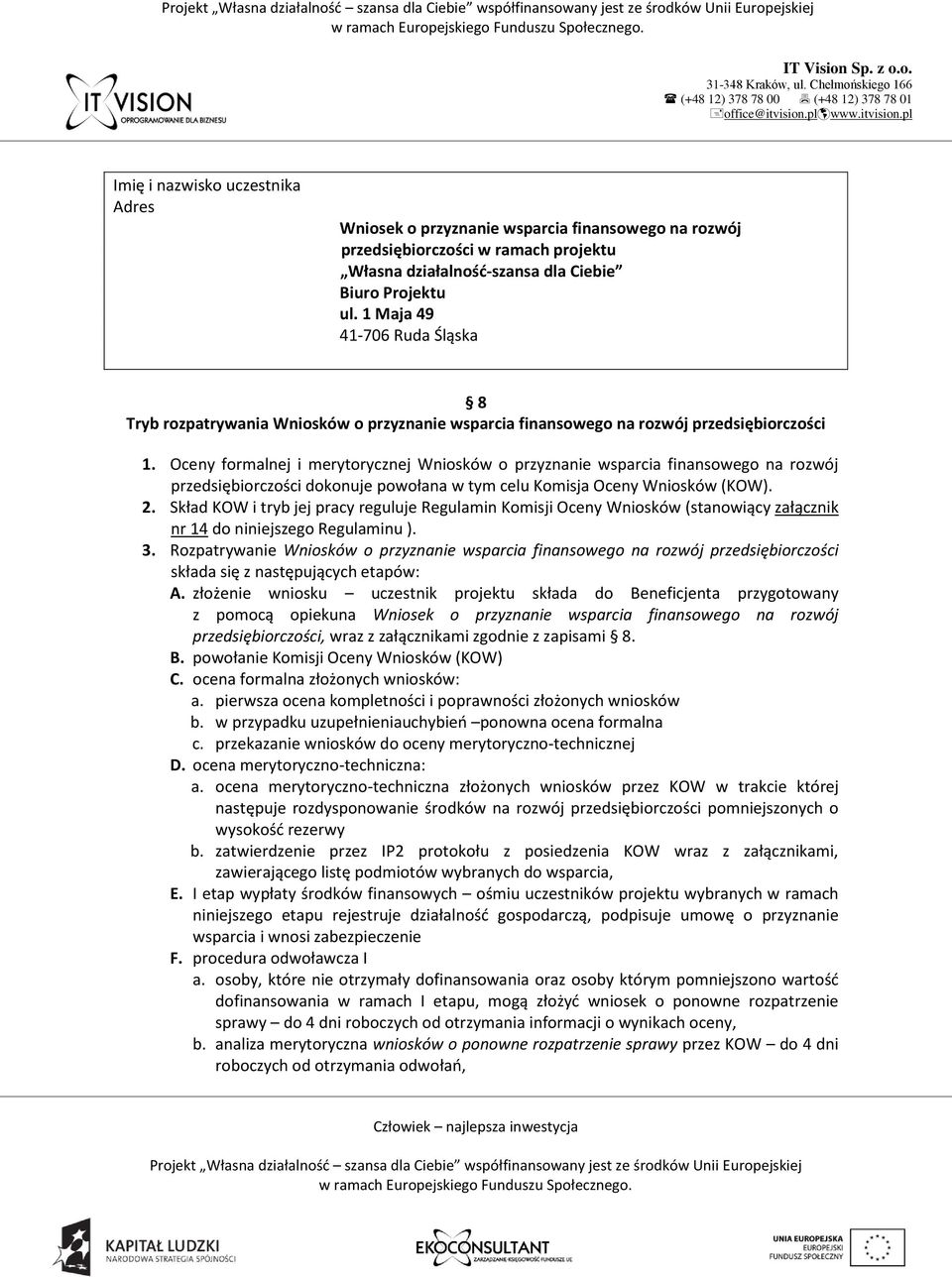 Oceny formalnej i merytorycznej Wniosków o przyznanie wsparcia finansowego na rozwój przedsiębiorczości dokonuje powołana w tym celu Komisja Oceny Wniosków (KOW). 2.