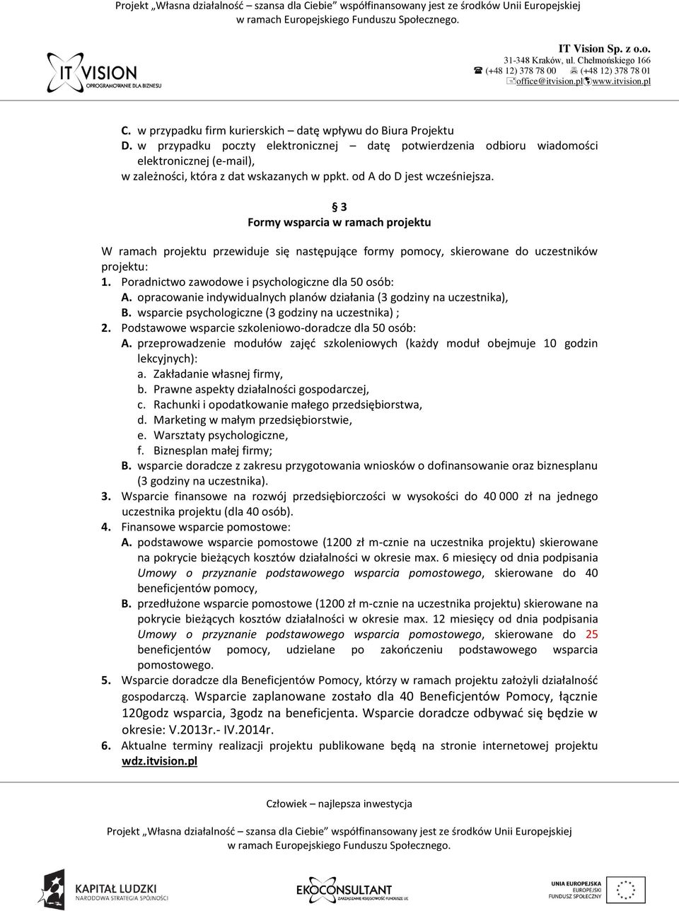 3 Formy wsparcia w ramach projektu W ramach projektu przewiduje się następujące formy pomocy, skierowane do uczestników projektu: 1. Poradnictwo zawodowe i psychologiczne dla 50 osób: A.