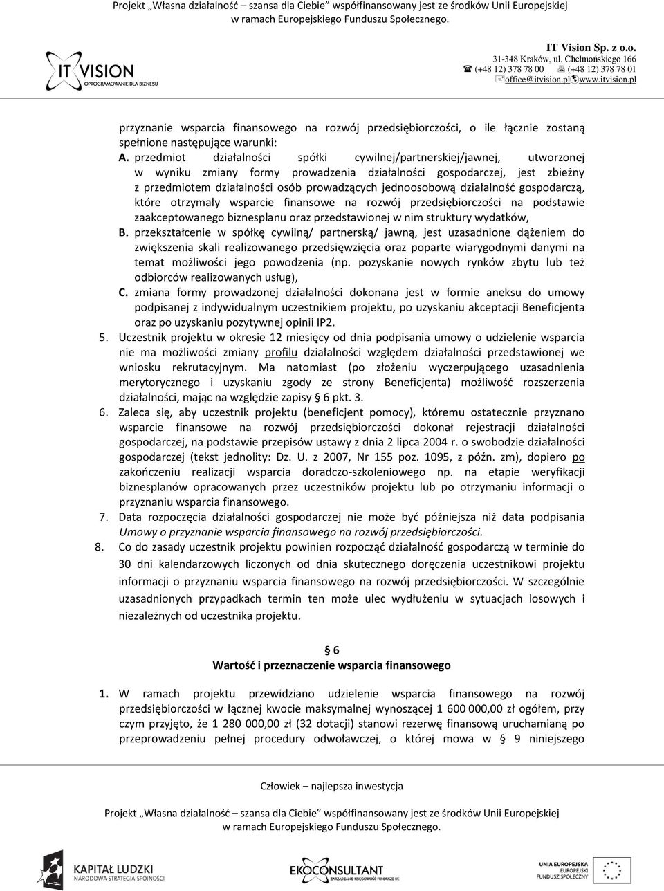 jednoosobową działalność gospodarczą, które otrzymały wsparcie finansowe na rozwój przedsiębiorczości na podstawie zaakceptowanego biznesplanu oraz przedstawionej w nim struktury wydatków, B.