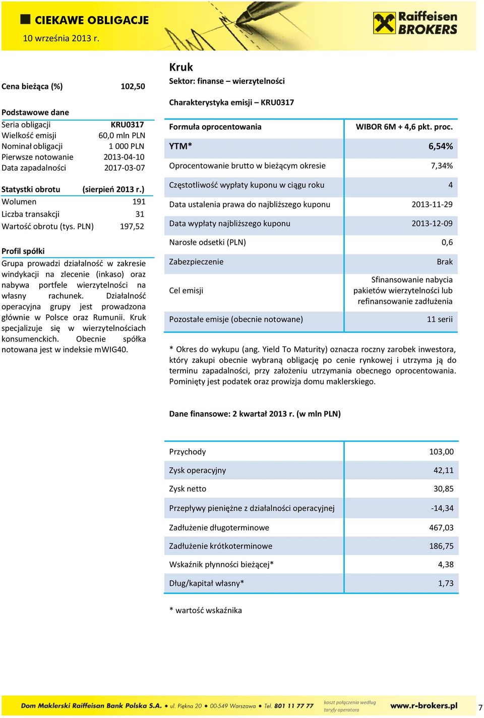 Działalność operacyjna grupy jest prowadzona głównie w Polsce oraz Rumunii. Kruk specjalizuje się w wierzytelnościach konsumenckich. Obecnie spółka notowana jest w indeksie mwig4.