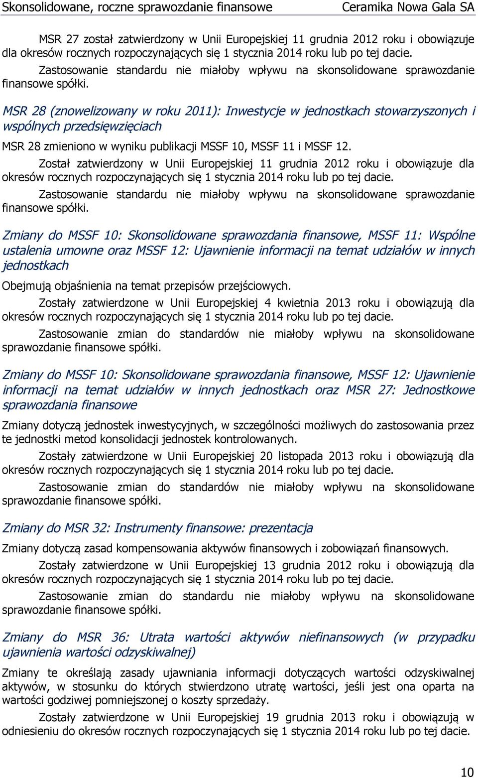 MSR 28 (znowelizowany w roku 2011): Inwestycje w jednostkach stowarzyszonych i wspólnych przedsięwzięciach MSR 28 zmieniono w wyniku publikacji MSSF 10, MSSF 11 i MSSF 12.