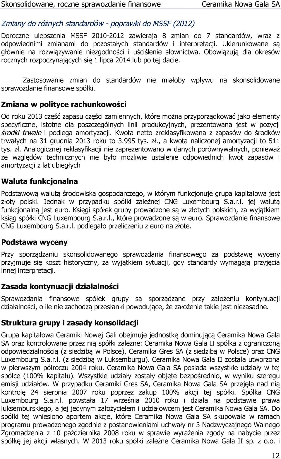 Zastosowanie zmian do standardów nie miałoby wpływu na skonsolidowane sprawozdanie finansowe spółki.