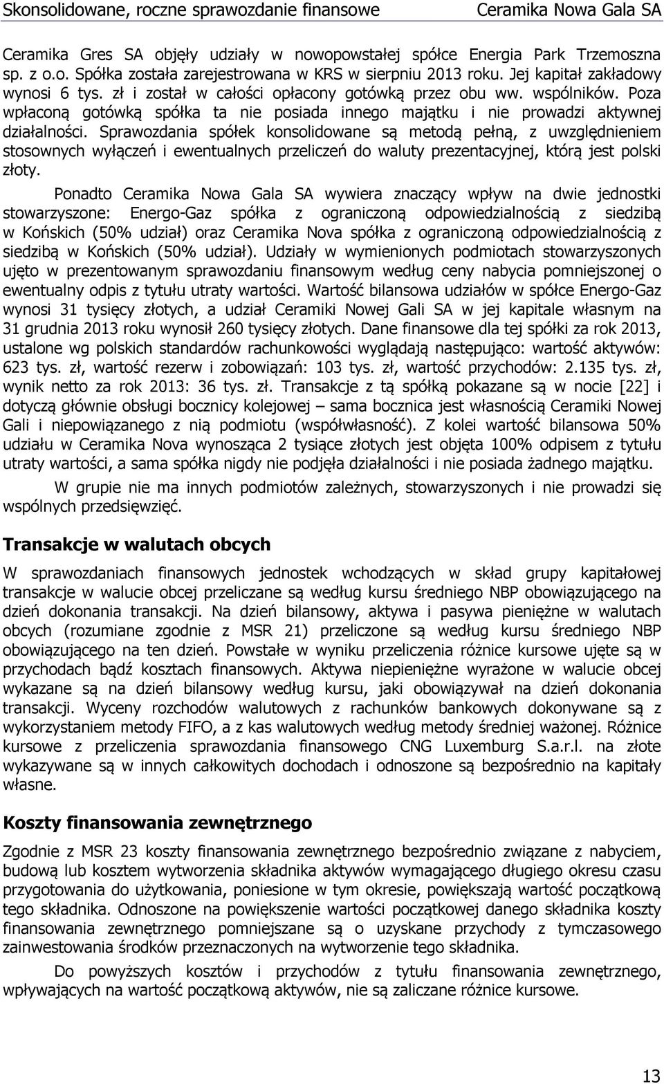 Sprawozdania spółek konsolidowane są metodą pełną, z uwzględnieniem stosownych wyłączeń i ewentualnych przeliczeń do waluty prezentacyjnej, którą jest polski złoty.