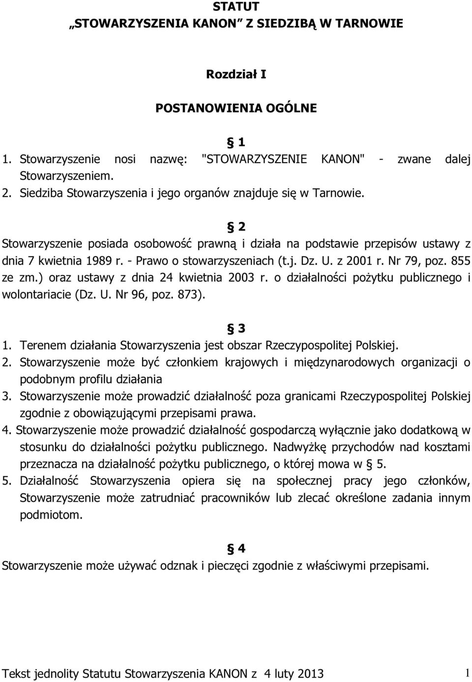 - Prawo o stowarzyszeniach (t.j. Dz. U. z 2001 r. Nr 79, poz. 855 ze zm.) oraz ustawy z dnia 24 kwietnia 2003 r. o działalności pożytku publicznego i wolontariacie (Dz. U. Nr 96, poz. 873). 3 1.