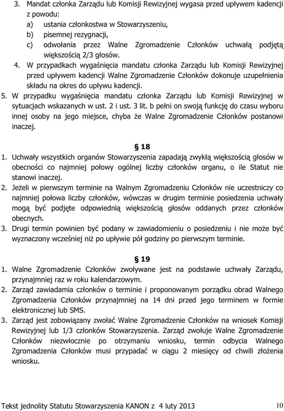 W przypadkach wygaśnięcia mandatu członka Zarządu lub Komisji Rewizyjnej przed upływem kadencji Walne Zgromadzenie Członków dokonuje uzupełnienia składu na okres do upływu kadencji. 5.