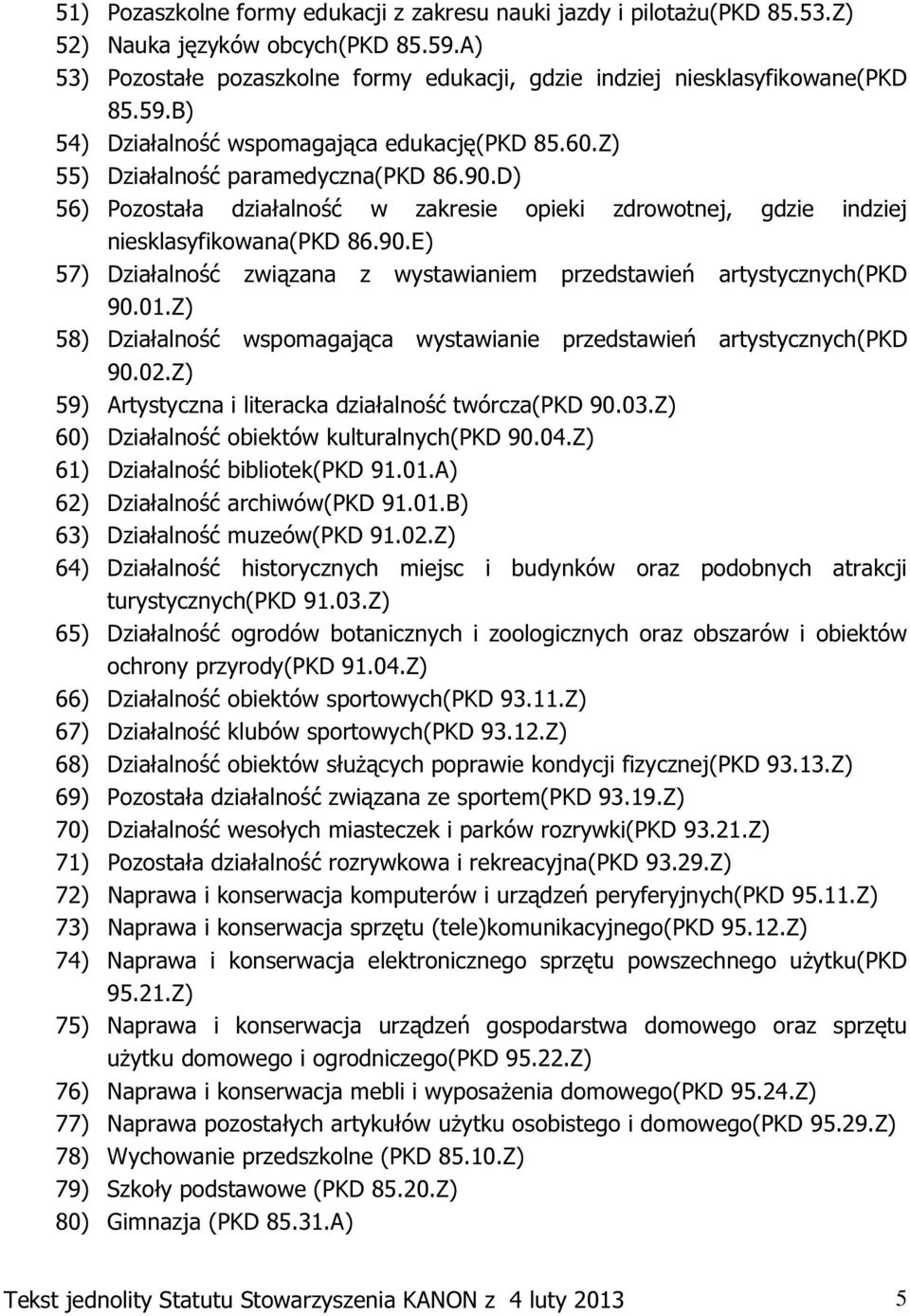 01.Z) 58) Działalność wspomagająca wystawianie przedstawień artystycznych(pkd 90.02.Z) 59) Artystyczna i literacka działalność twórcza(pkd 90.03.Z) 60) Działalność obiektów kulturalnych(pkd 90.04.