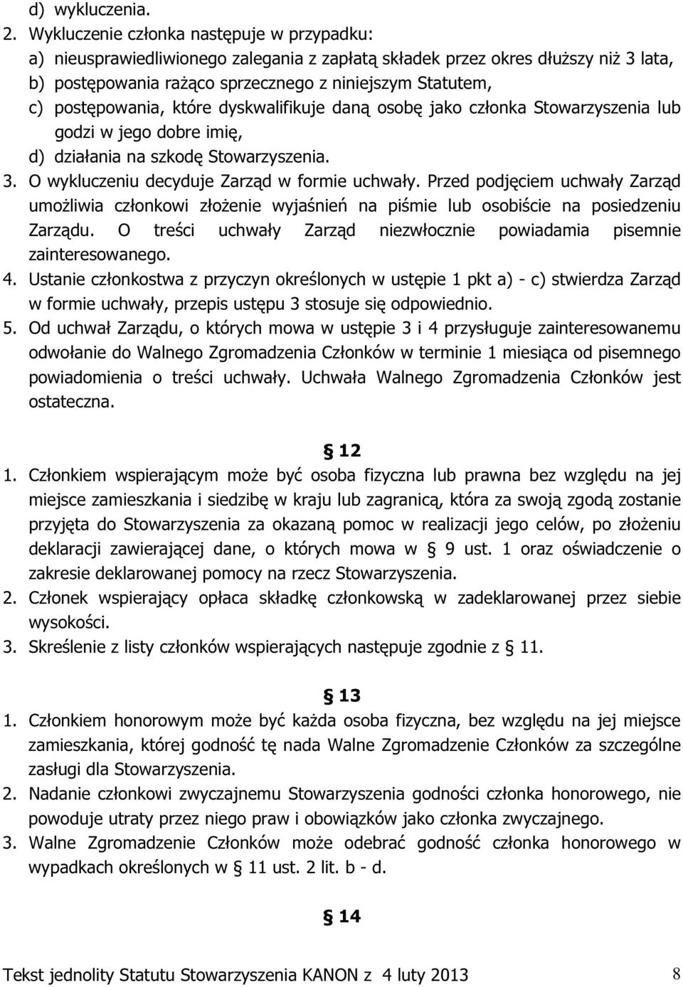 postępowania, które dyskwalifikuje daną osobę jako członka Stowarzyszenia lub godzi w jego dobre imię, d) działania na szkodę Stowarzyszenia. 3. O wykluczeniu decyduje Zarząd w formie uchwały.