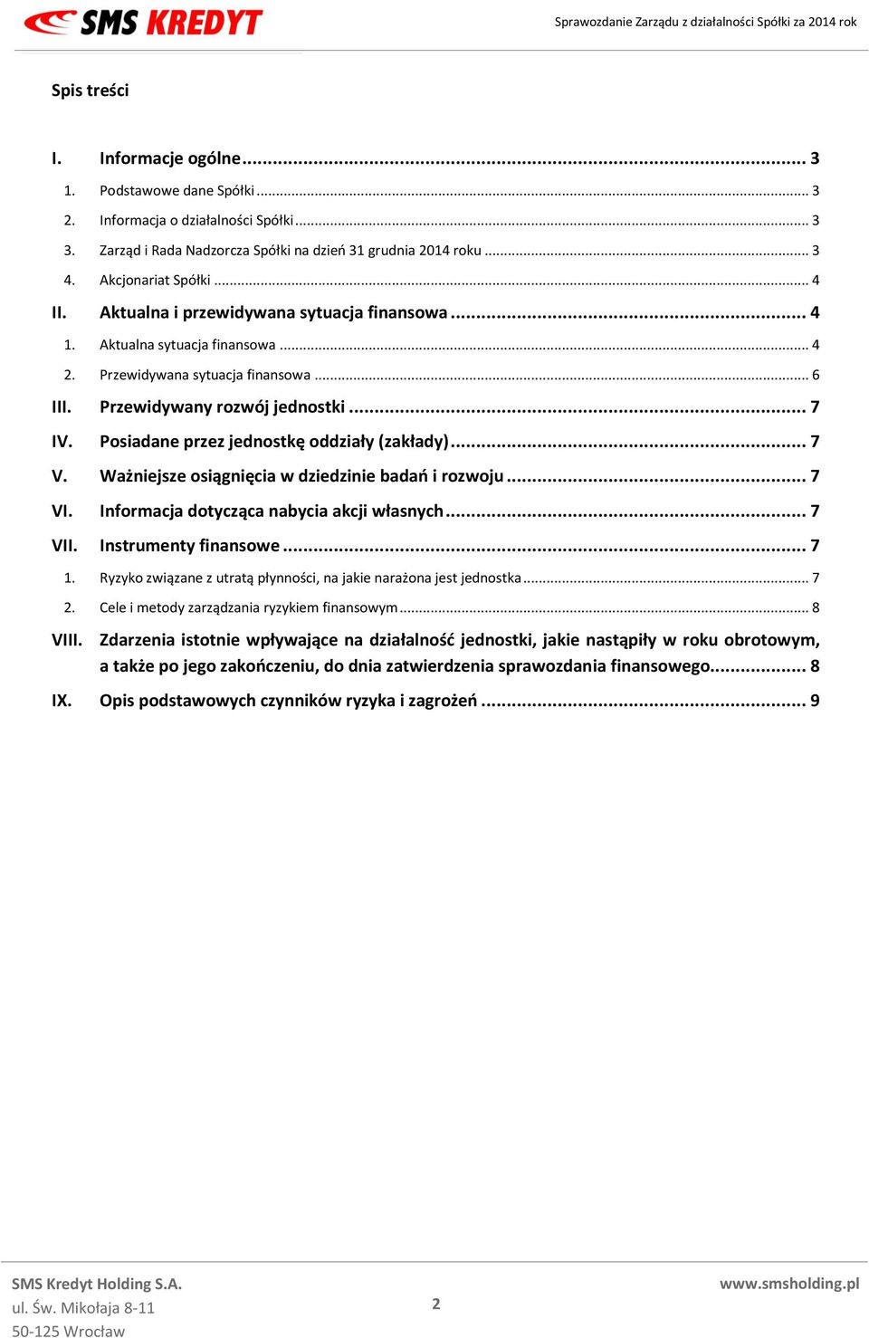 Posiadane przez jednostkę oddziały (zakłady)... 7 V. Ważniejsze osiągnięcia w dziedzinie badań i rozwoju... 7 VI. Informacja dotycząca nabycia akcji własnych... 7 VII. Instrumenty finansowe... 7 1.