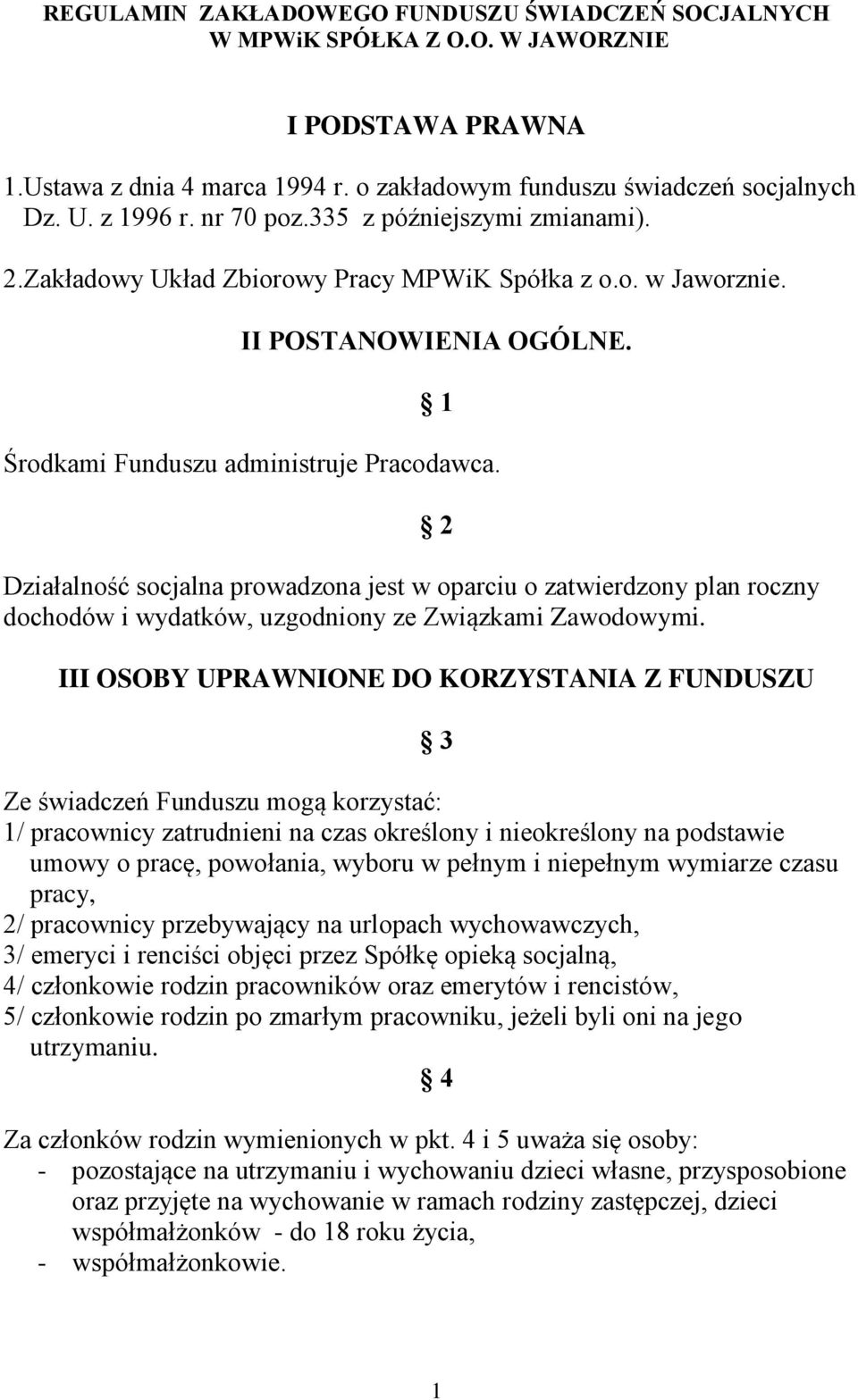 Działalność socjalna prowadzona jest w oparciu o zatwierdzony plan roczny dochodów i wydatków, uzgodniony ze Związkami Zawodowymi.