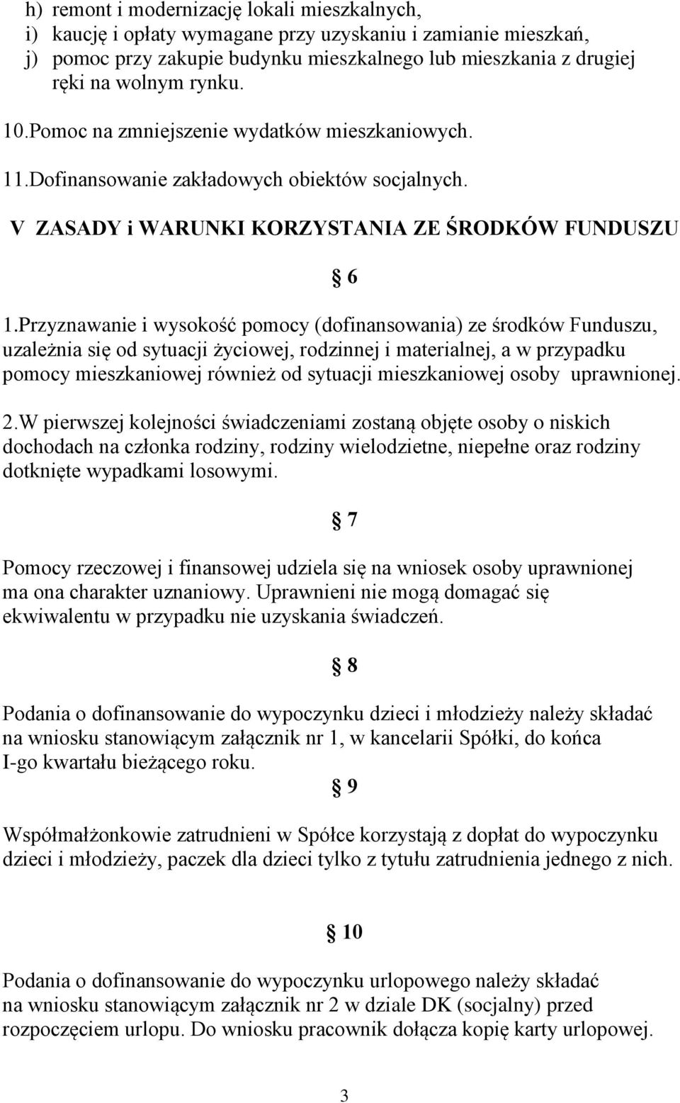 Przyznawanie i wysokość pomocy (dofinansowania) ze środków Funduszu, uzależnia się od sytuacji życiowej, rodzinnej i materialnej, a w przypadku pomocy mieszkaniowej również od sytuacji mieszkaniowej