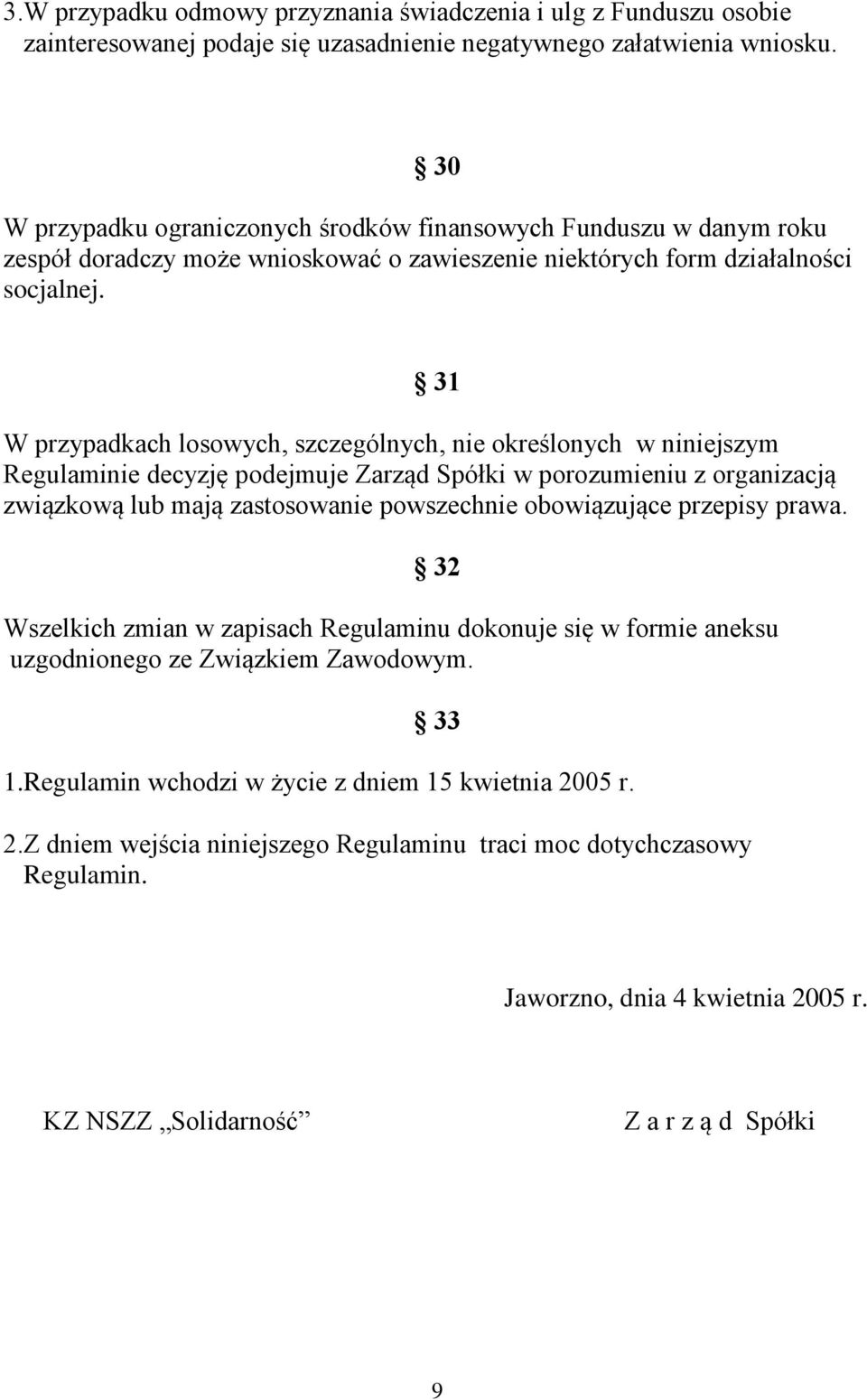 31 W przypadkach losowych, szczególnych, nie określonych w niniejszym Regulaminie decyzję podejmuje Zarząd Spółki w porozumieniu z organizacją związkową lub mają zastosowanie powszechnie obowiązujące