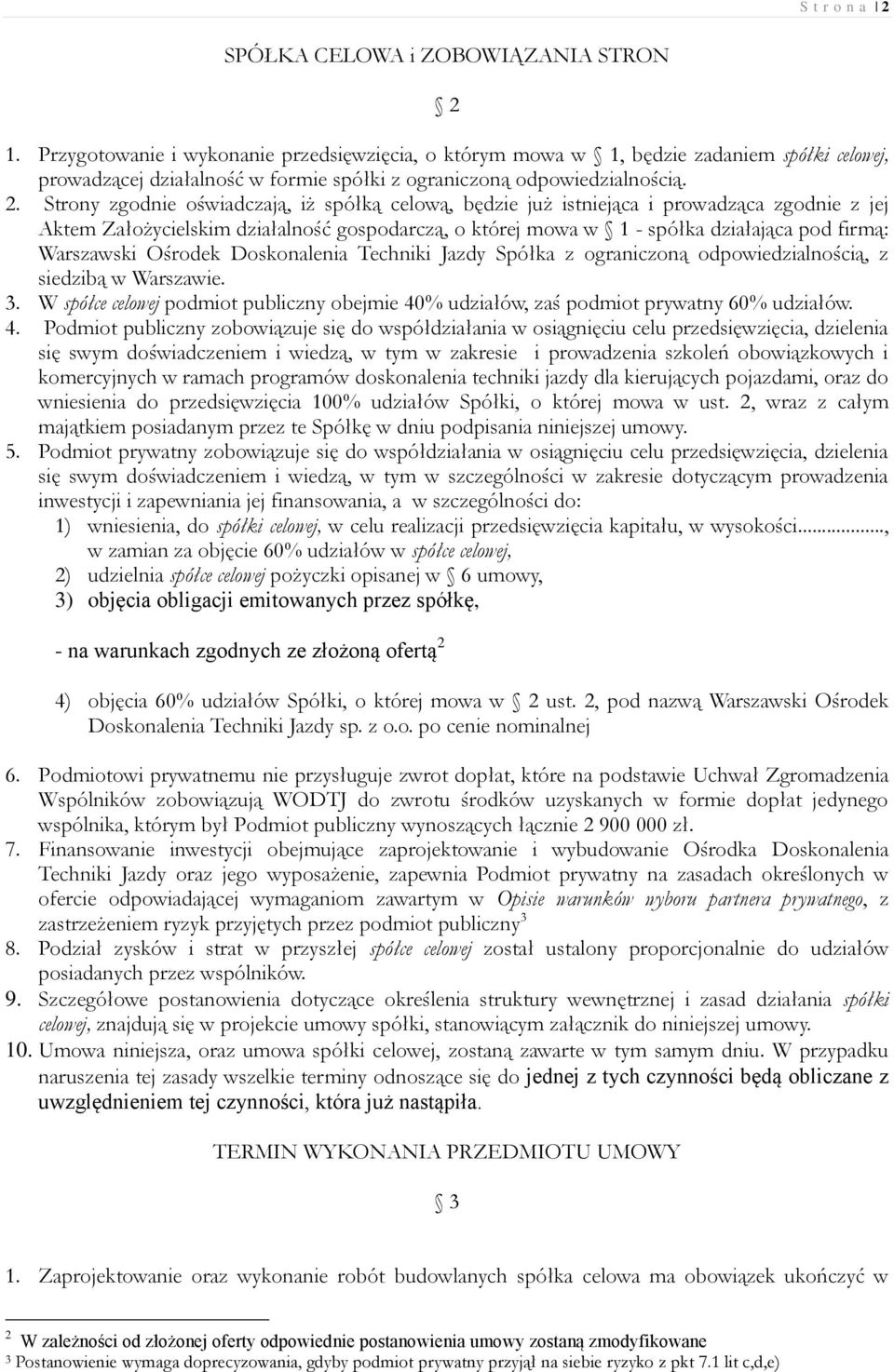 Strony zgodnie oświadczają, iż spółką celową, będzie już istniejąca i prowadząca zgodnie z jej Aktem Założycielskim działalność gospodarczą, o której mowa w 1 - spółka działająca pod firmą: