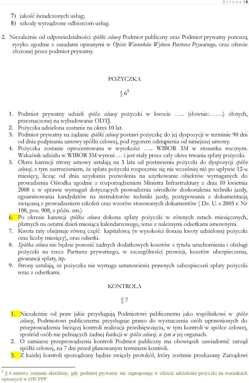 przez podmiot prywatny. POŻYCZKA 6 5 1. Podmiot prywatny udzieli spółce celowej pożyczki w kwocie.. (słownie:.) złotych, przeznaczonej na wybudowanie ODTJ. 2.